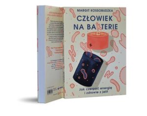 Człowiek na bakterie. Jak czerpać energię i zdrowie z jelit